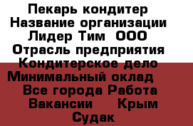 Пекарь-кондитер › Название организации ­ Лидер Тим, ООО › Отрасль предприятия ­ Кондитерское дело › Минимальный оклад ­ 1 - Все города Работа » Вакансии   . Крым,Судак